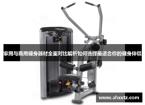 家用与商用健身器材全面对比解析如何选择最适合你的健身伴侣